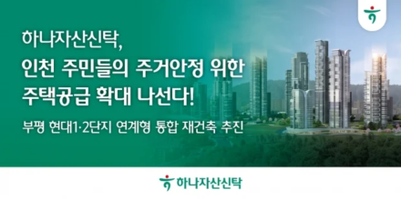 하나자산신탁, 그룹 HQ 청라 이전 발맞춰 인천 정비사업 확대